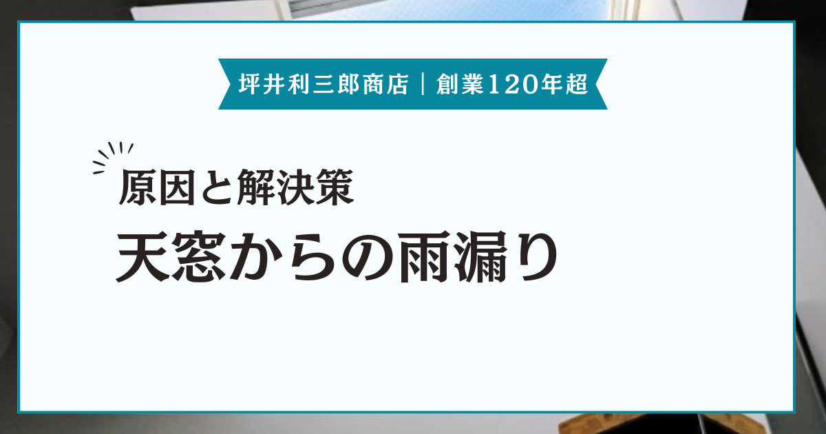 天窓からの雨漏り、もう悩まない！原因と解決策を徹底網羅